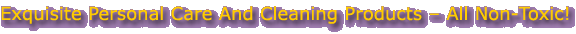 Natural personal care and non-toxic cleaning products